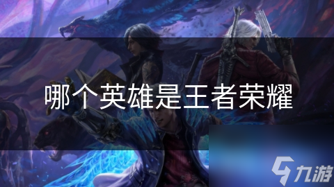 哪個(gè)英雄是王者榮耀