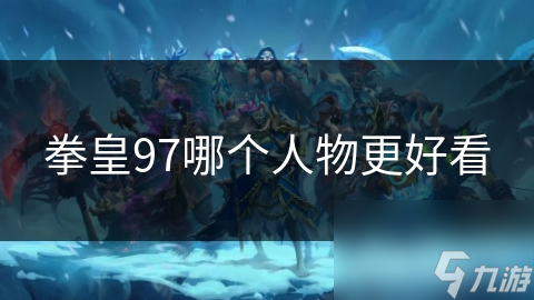 拳皇97哪個(gè)人物更好看