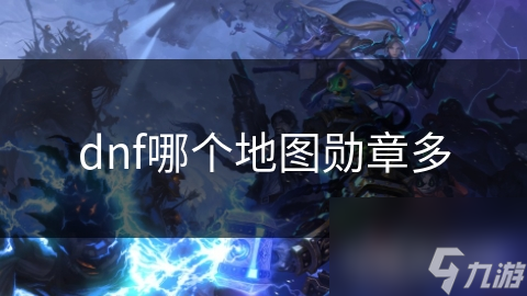 dnf哪個(gè)地圖勛章多