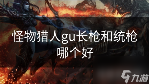 怪物獵人gu長槍和統(tǒng)槍哪個好
