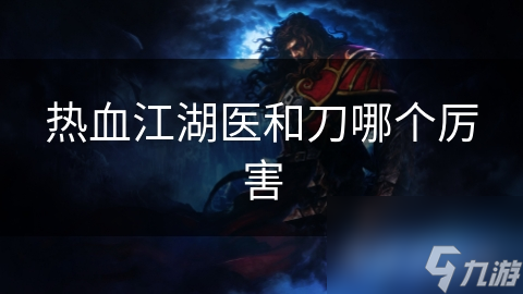 熱血江湖醫(yī)和刀哪個厲害