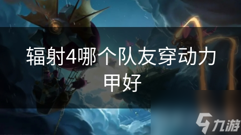 輻射4哪個隊友穿動力甲好