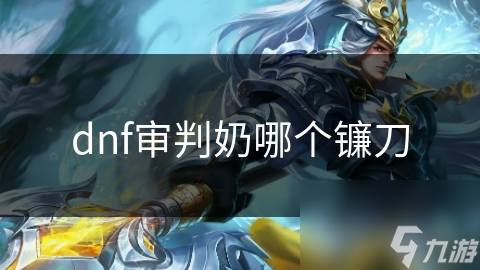 dnf審判奶哪個鐮刀