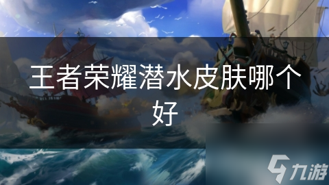 王者榮耀潛水皮膚哪個好
