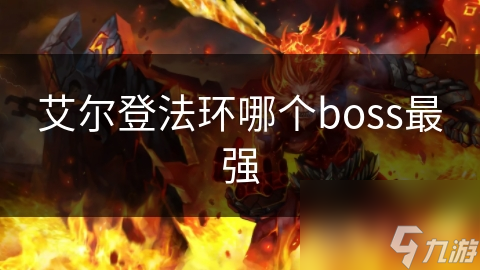 艾爾登法環(huán)哪個(gè)boss最強(qiáng)