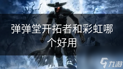 彈彈堂開(kāi)拓者和彩虹哪個(gè)好用