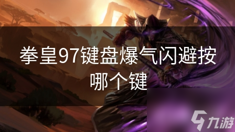 拳皇97鍵盤爆氣閃避按哪個(gè)鍵