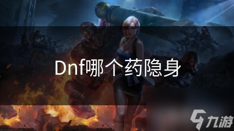 Dnf哪個(gè)藥隱身