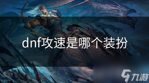 dnf攻速是哪個(gè)裝扮