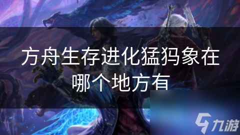 方舟生存進(jìn)化猛犸象在哪個地方有