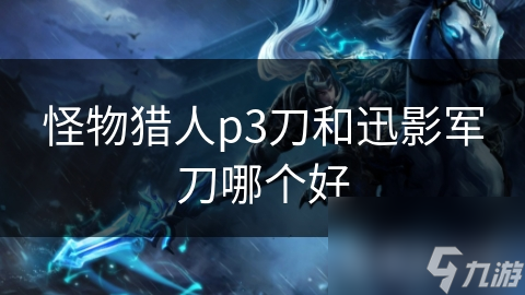 怪物獵人p3刀和迅影軍刀哪個好