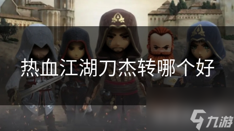 熱血江湖刀杰轉(zhuǎn)哪個好