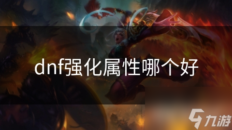 dnf強(qiáng)化屬性哪個(gè)好