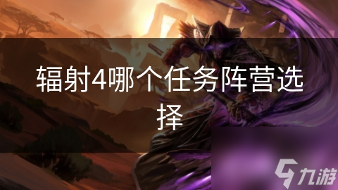 輻射4哪個(gè)任務(wù)陣營(yíng)選擇