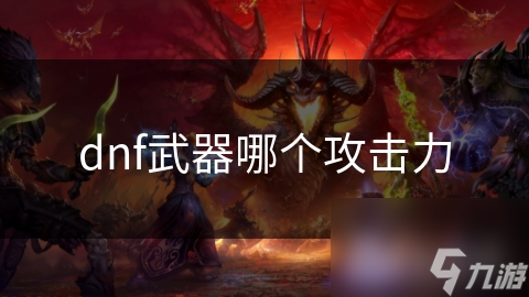 dnf武器哪個(gè)攻擊力