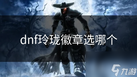 dnf玲瓏徽章選哪個(gè)