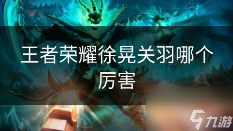 王者榮耀徐晃關(guān)羽哪個厲害