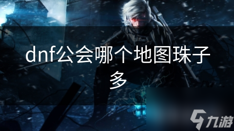dnf公會(huì)哪個(gè)地圖珠子多