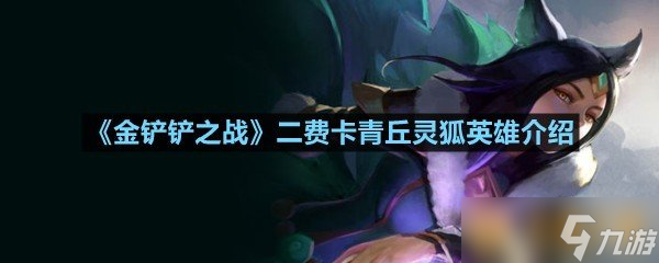 《金鏟鏟之戰(zhàn)》二費(fèi)卡青丘靈狐英雄介紹