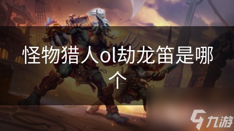 怪物獵人ol劫龍笛是哪個(gè)