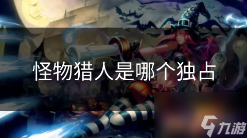 怪物獵人是哪個(gè)獨(dú)占