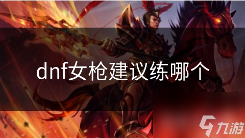 dnf女槍建議練哪個(gè)