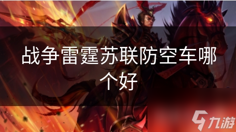 戰(zhàn)爭(zhēng)雷霆蘇聯(lián)防空車哪個(gè)好