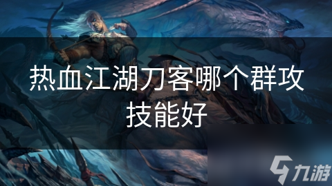 熱血江湖刀客哪個(gè)群攻技能好