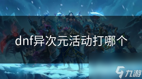 dnf異次元活動(dòng)打哪個(gè)