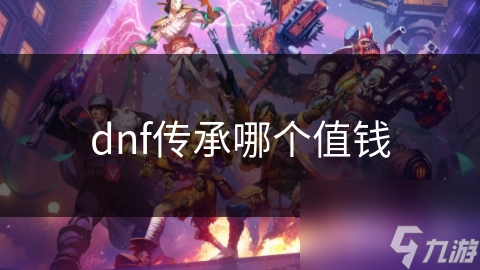 dnf傳承哪個(gè)值錢(qián)