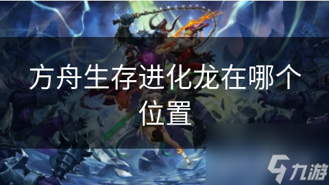 方舟生存進(jìn)化龍?jiān)谀膫€(gè)位置