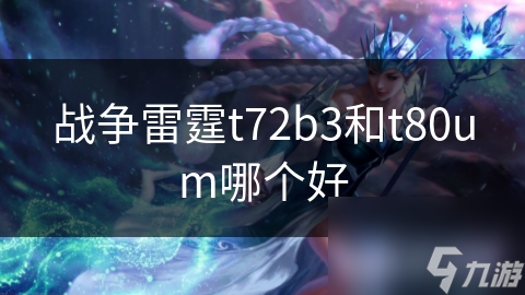 戰(zhàn)爭(zhēng)雷霆t72b3和t80um哪個(gè)好