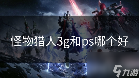 怪物獵人3g和ps哪個好