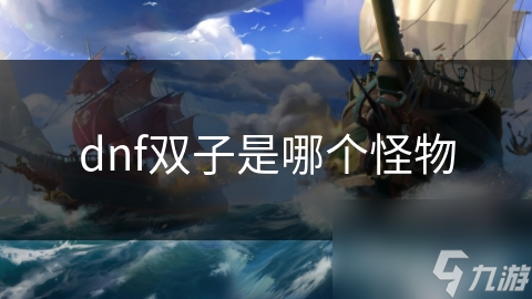 dnf雙子是哪個(gè)怪物