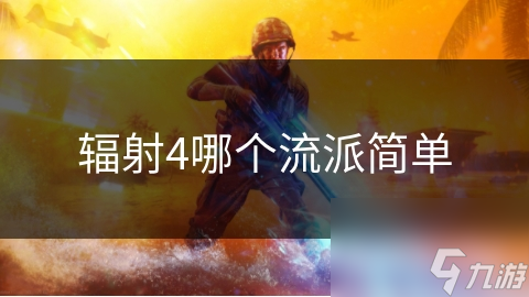 輻射4哪個(gè)流派簡(jiǎn)單