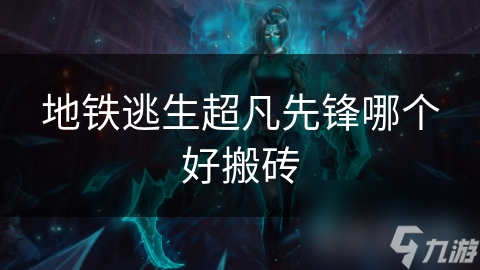 地鐵逃生超凡先鋒哪個好搬磚