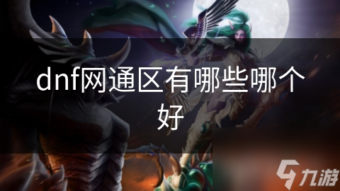 dnf網(wǎng)通區(qū)有哪些哪個(gè)好