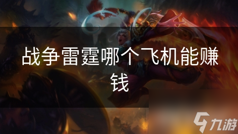 戰(zhàn)爭雷霆哪個飛機能賺錢