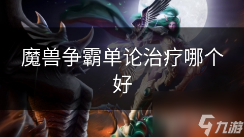 魔獸爭(zhēng)霸單論治療哪個(gè)好