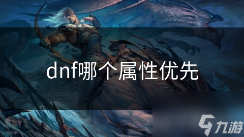 dnf哪個(gè)屬性優(yōu)先