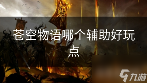 蒼空物語哪個(gè)輔助好玩點(diǎn)