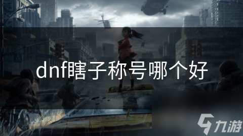 dnf瞎子稱號(hào)哪個(gè)好