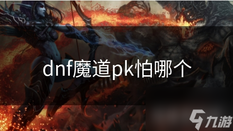 dnf魔道pk怕哪個(gè)