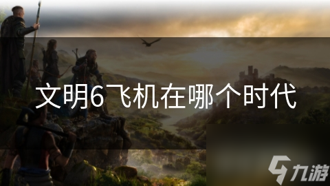 文明6飛機在哪個時代