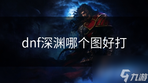 dnf深淵哪個(gè)圖好打