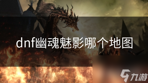 dnf幽魂魅影哪個地圖