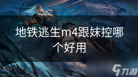 地鐵逃生m4跟妹控哪個(gè)好用