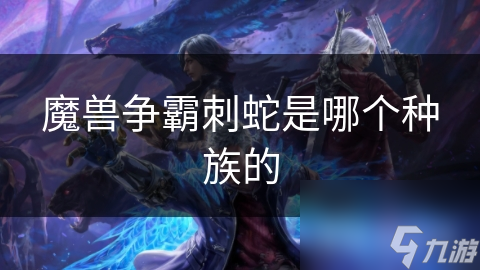 魔獸爭霸刺蛇是哪個種族的
