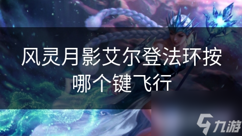 風(fēng)靈月影艾爾登法環(huán)按哪個(gè)鍵飛行