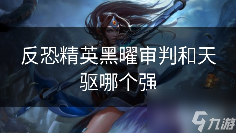 反恐精英黑曜審判和天驅(qū)哪個(gè)強(qiáng)